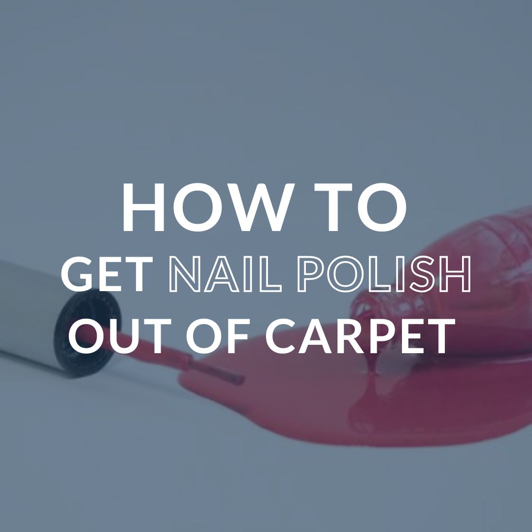 How to Get Nail Polish Out of Carpet Using Everyday Household Products